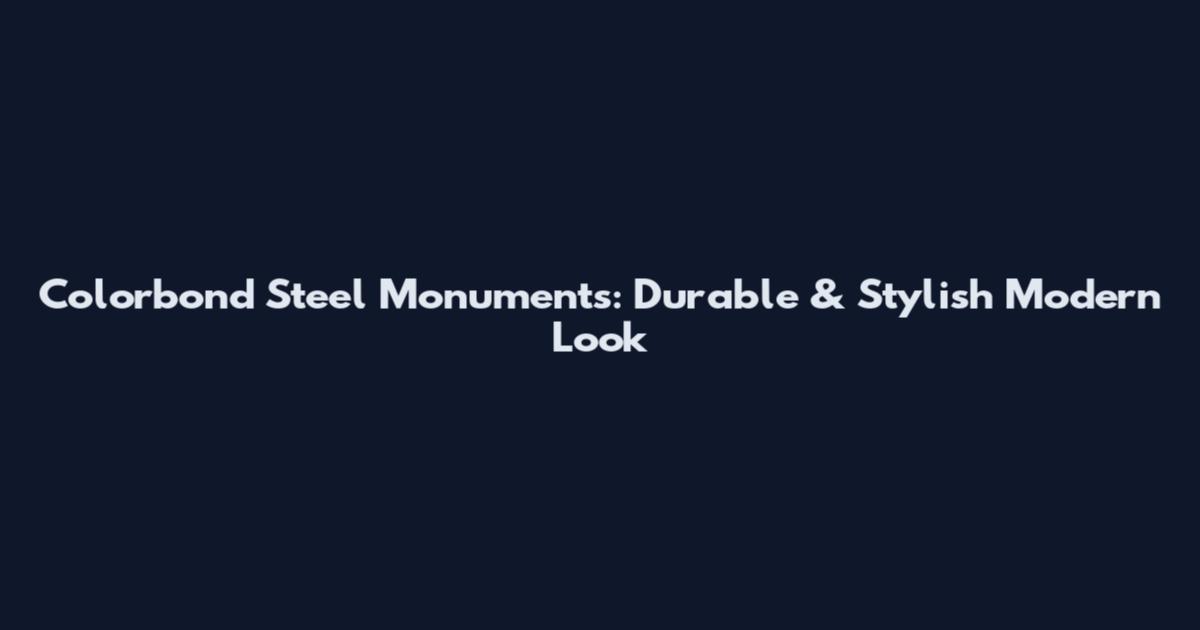 Colorbond Steel Monuments: Durable & Stylish Modern Look