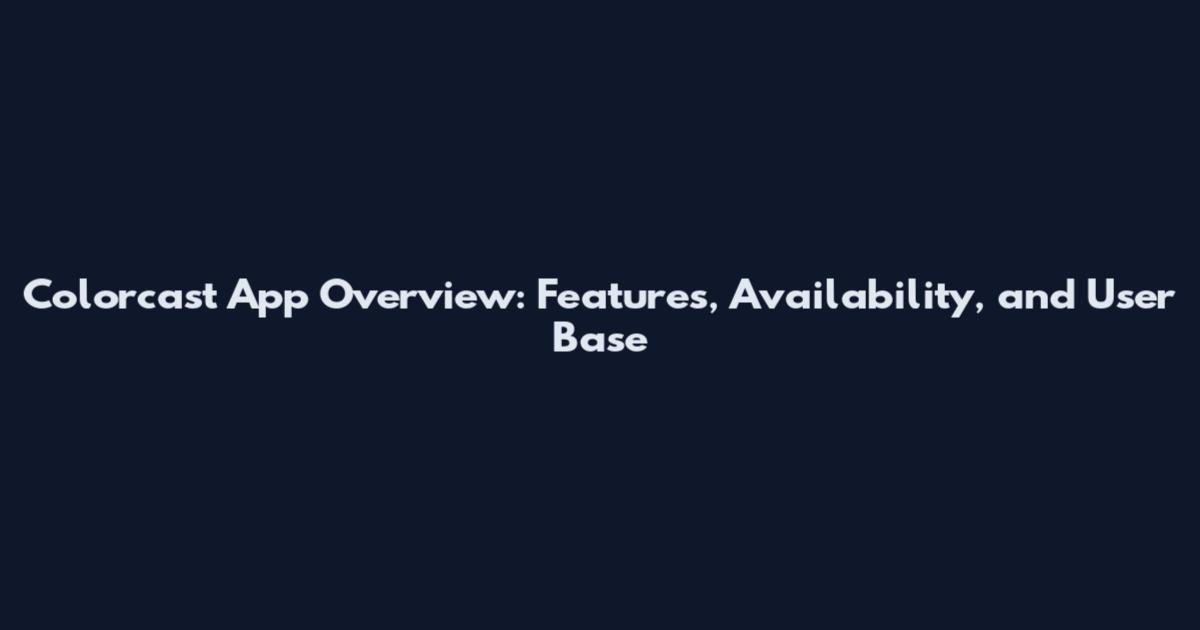 Colorcast App Overview: Features, Availability, and User Base