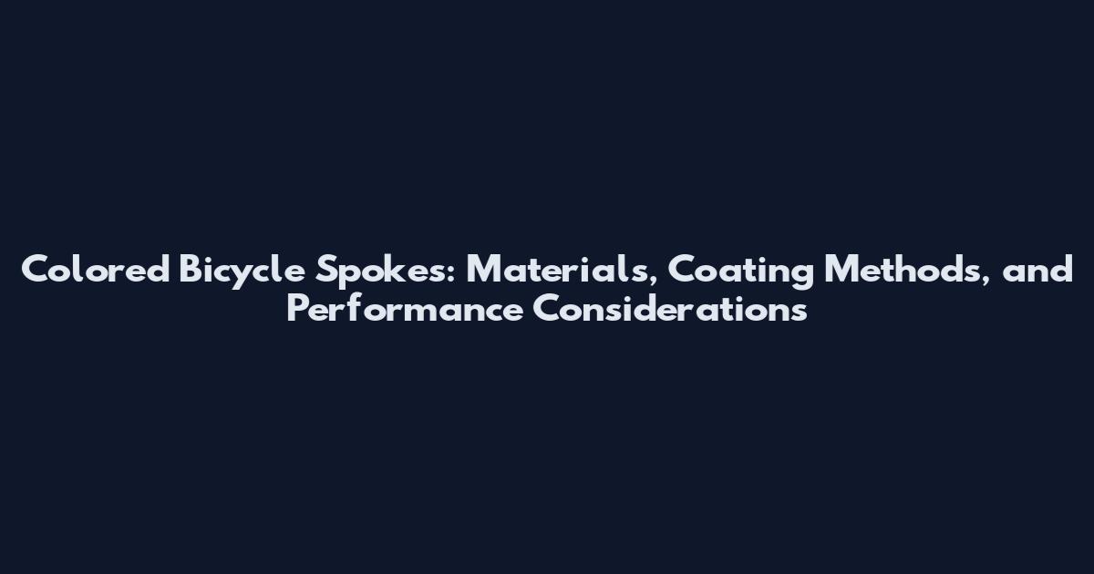 Colored Bicycle Spokes: Materials, Coating Methods, and Performance Considerations