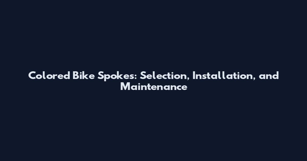 Colored Bike Spokes: Selection, Installation, and Maintenance
