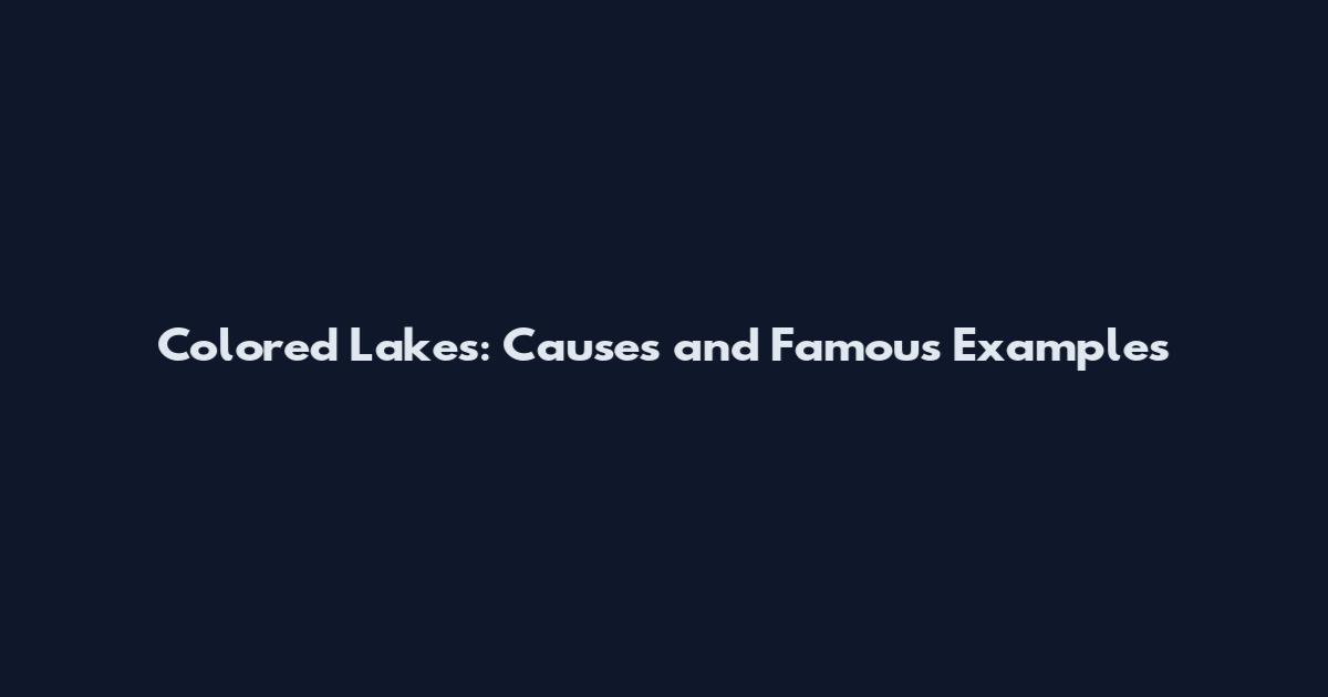 Colored Lakes: Causes and Famous Examples