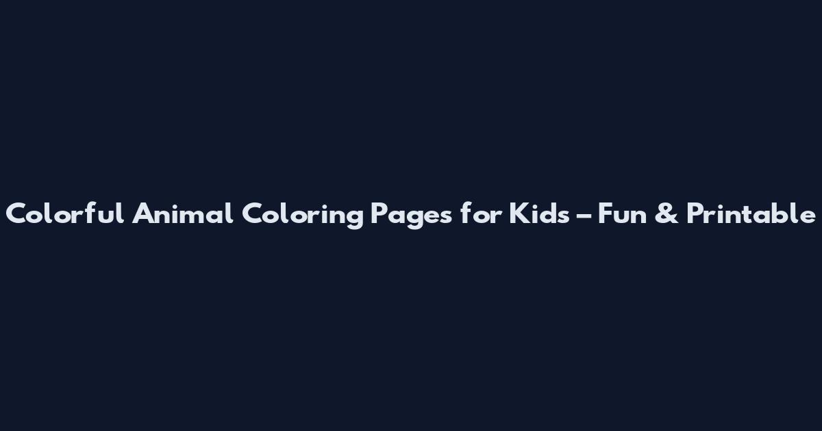 Colorful Animal Coloring Pages for Kids – Fun & Printable