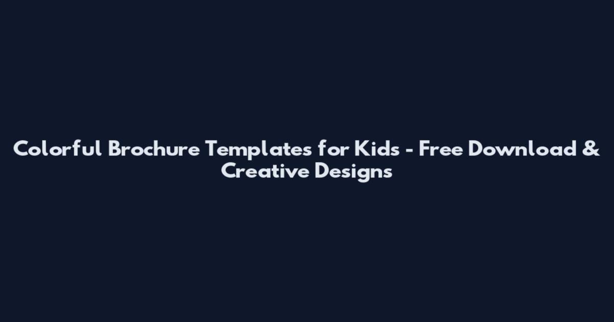 Colorful Brochure Templates for Kids - Free Download & Creative Designs