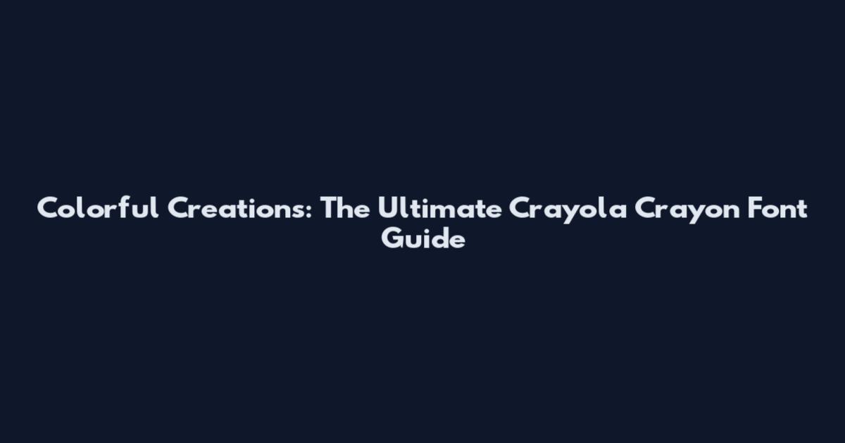 Colorful Creations: The Ultimate Crayola Crayon Font Guide