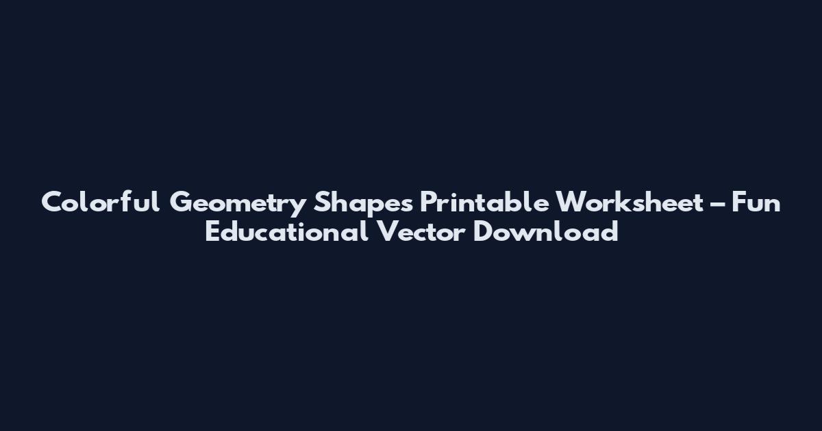 Colorful Geometry Shapes Printable Worksheet – Fun Educational Vector Download