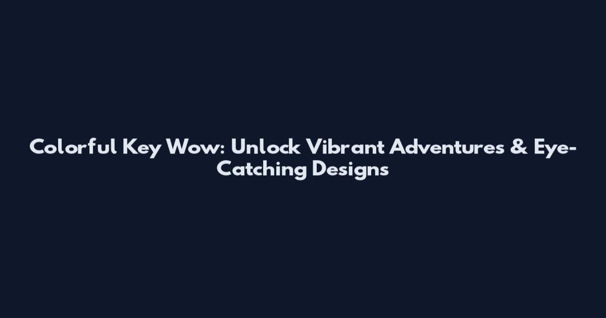Colorful Key Wow: Unlock Vibrant Adventures & Eye-Catching Designs