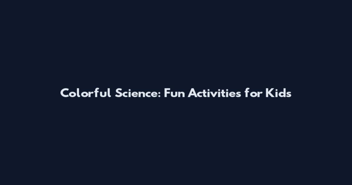 Colorful Science: Fun Activities for Kids