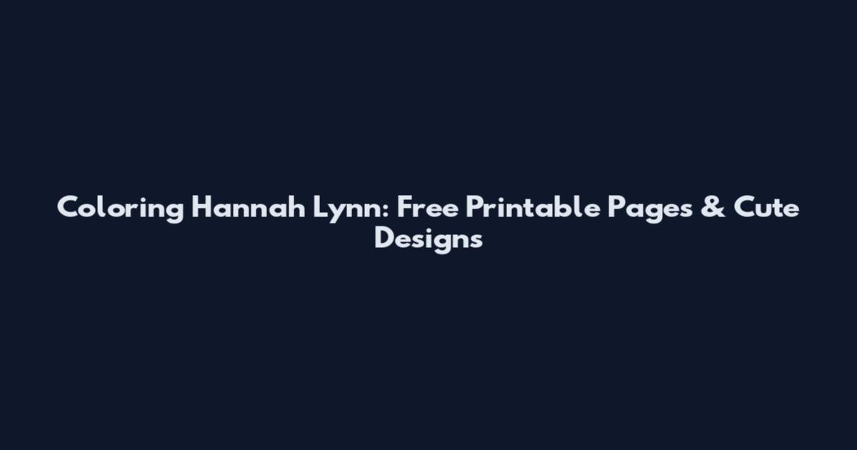 Coloring Hannah Lynn: Free Printable Pages & Cute Designs