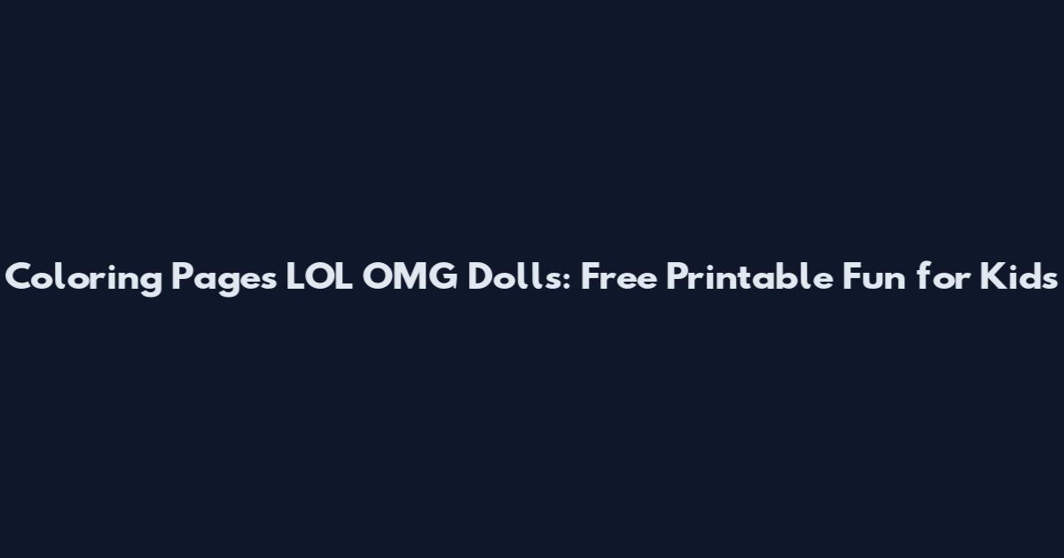 Coloring Pages LOL OMG Dolls: Free Printable Fun for Kids