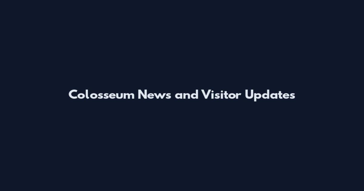 Colosseum News and Visitor Updates