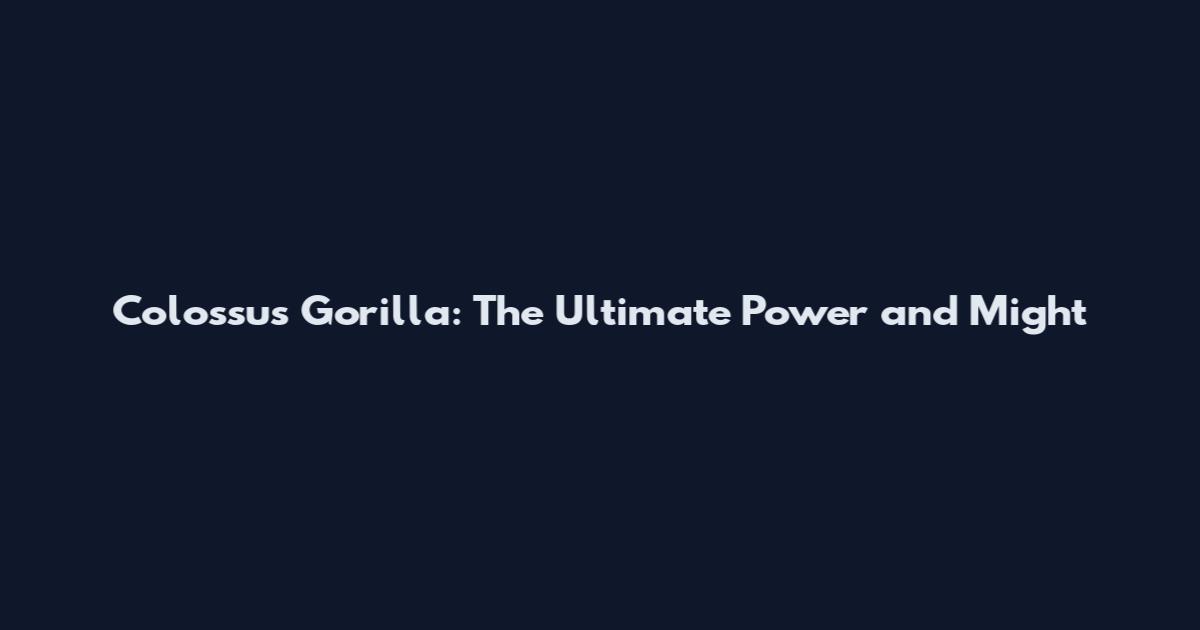 Colossus Gorilla: The Ultimate Power and Might