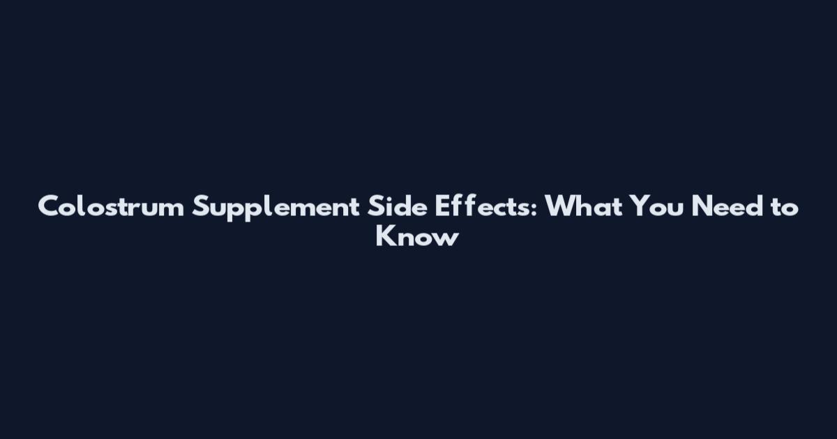 Colostrum Supplement Side Effects: What You Need to Know