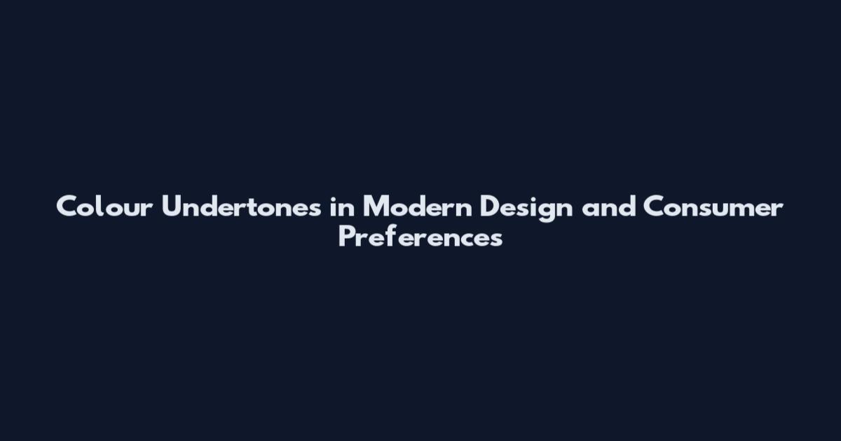 Colour Undertones in Modern Design and Consumer Preferences