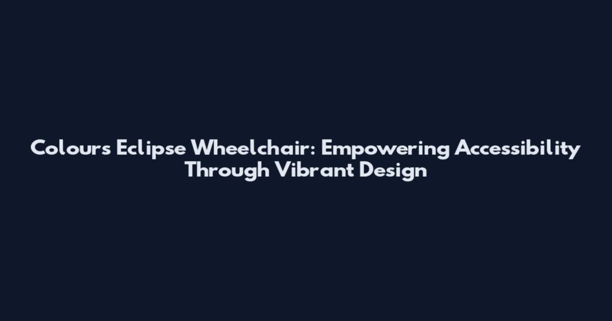 Colours Eclipse Wheelchair: Empowering Accessibility Through Vibrant Design