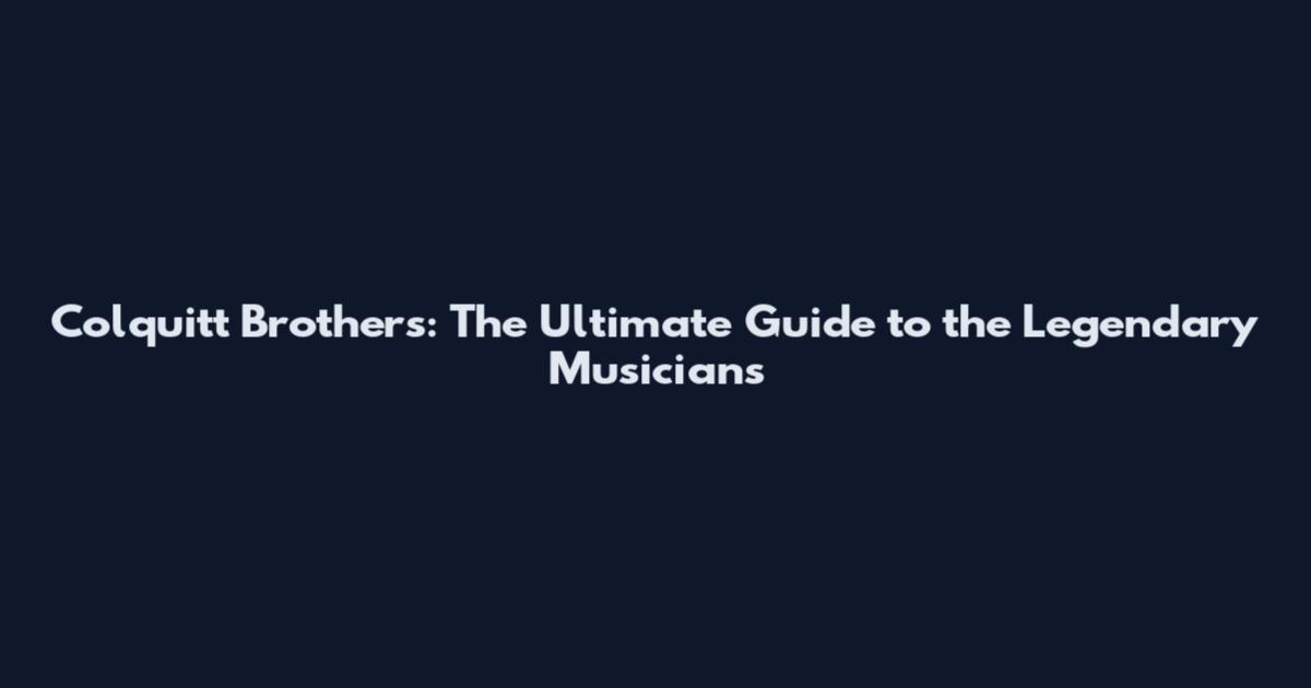 Colquitt Brothers: The Ultimate Guide to the Legendary Musicians
