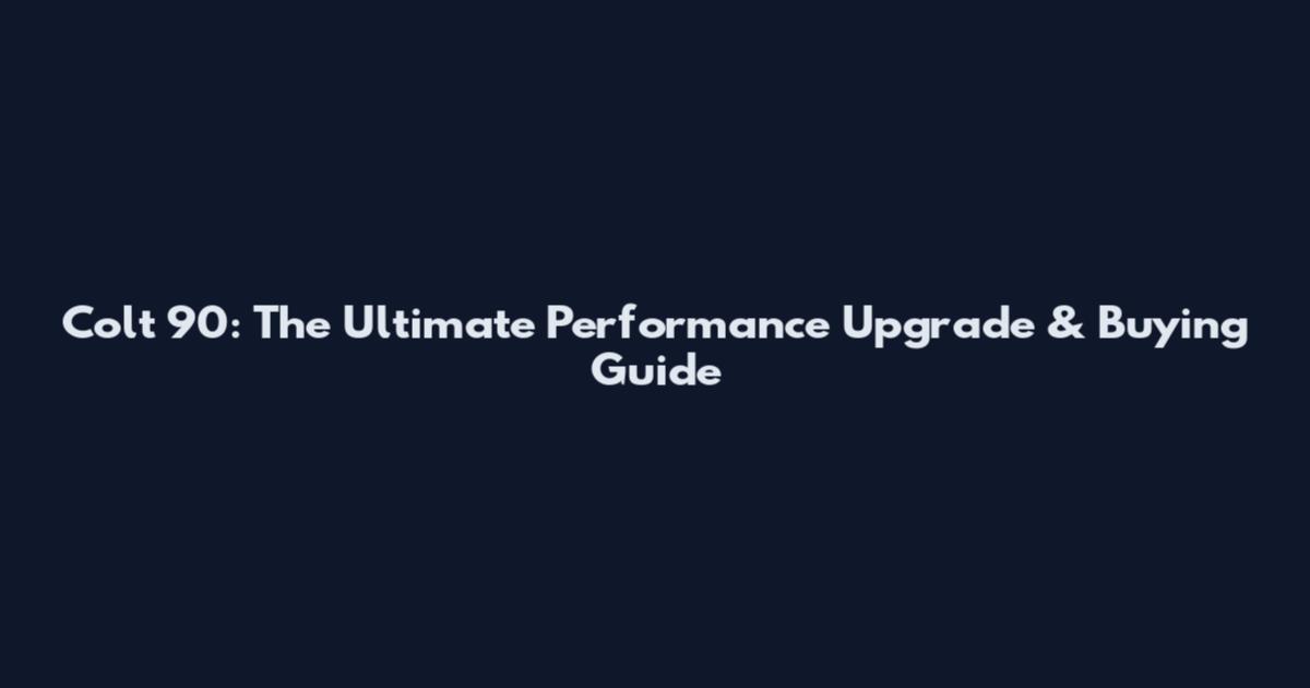 Colt 90: The Ultimate Performance Upgrade & Buying Guide