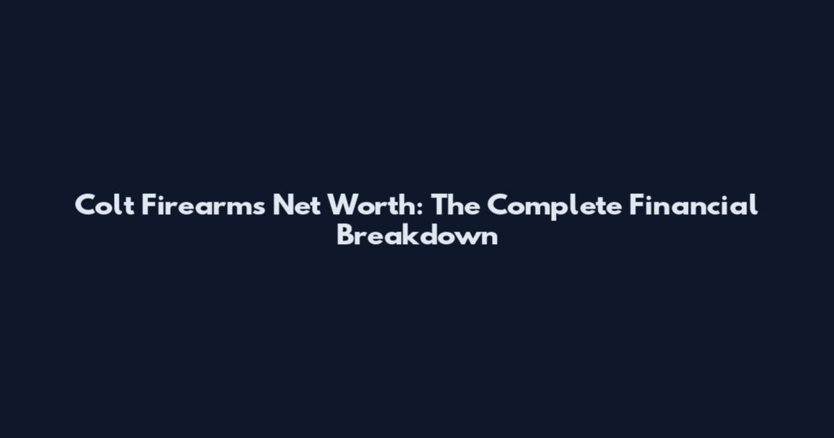 Colt Firearms Net Worth: The Complete Financial Breakdown