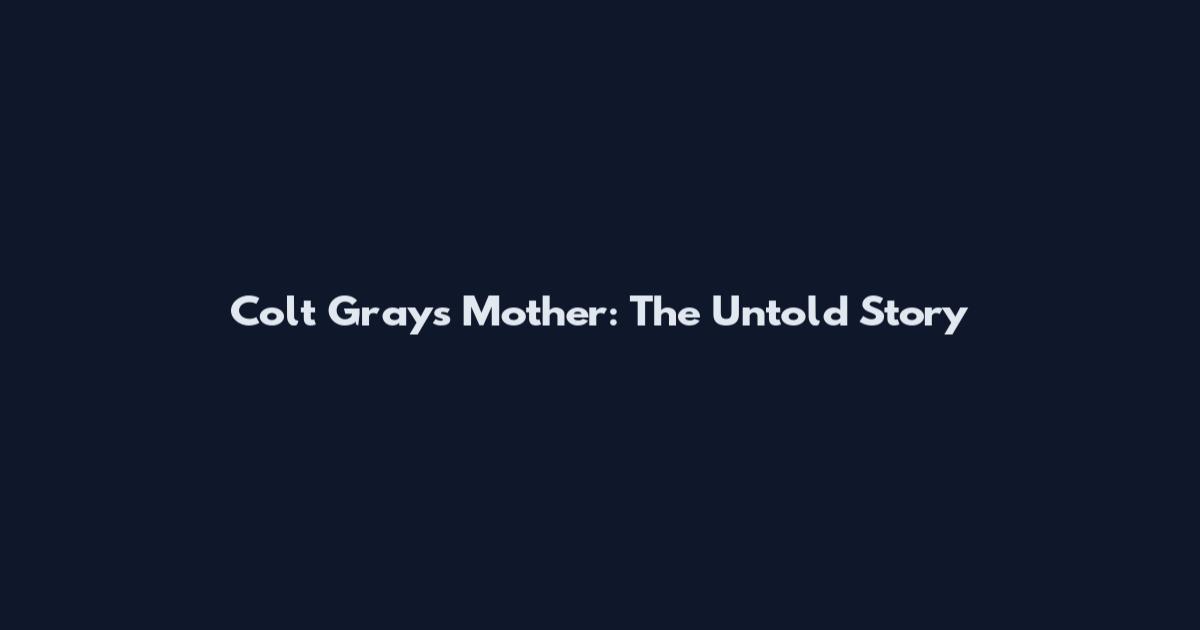 Colt Gray's Mother: The Untold Story