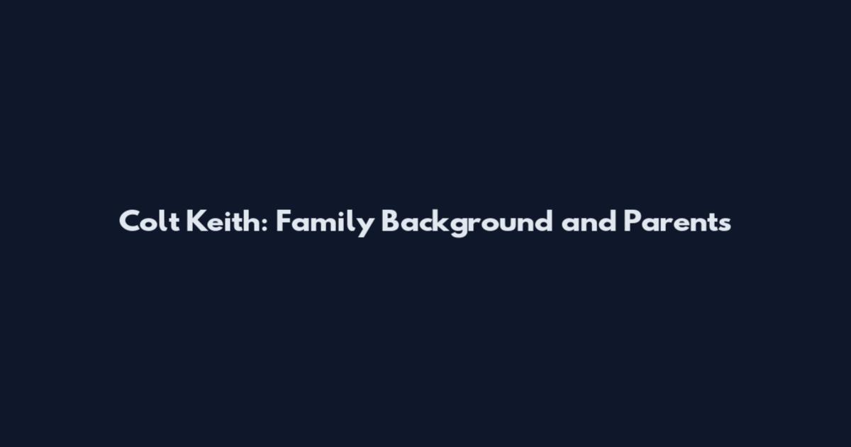 Colt Keith: Family Background and Parents