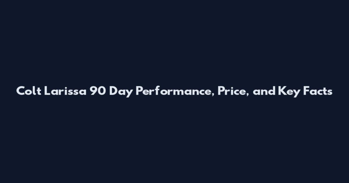 Colt Larissa 90 Day Performance, Price, and Key Facts