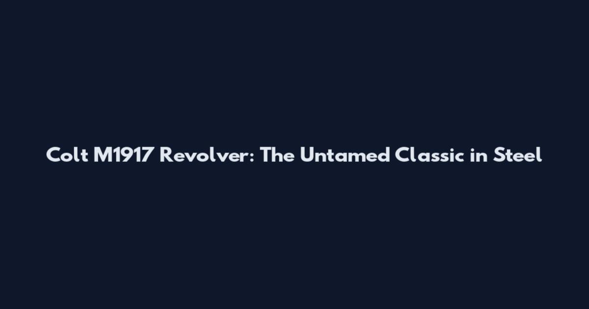 Colt M1917 Revolver: The Untamed Classic in Steel