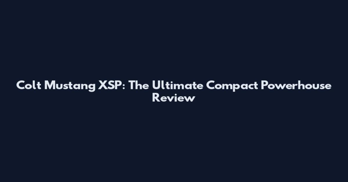 Colt Mustang XSP: The Ultimate Compact Powerhouse Review