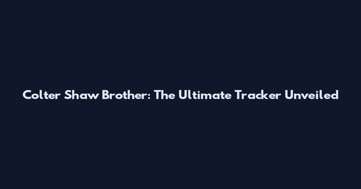 Colter Shaw Brother: The Ultimate Tracker Unveiled