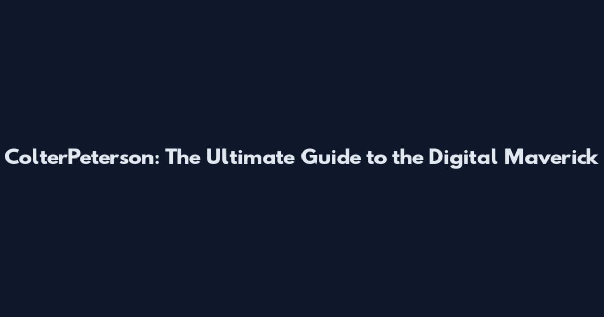 ColterPeterson: The Ultimate Guide to the Digital Maverick