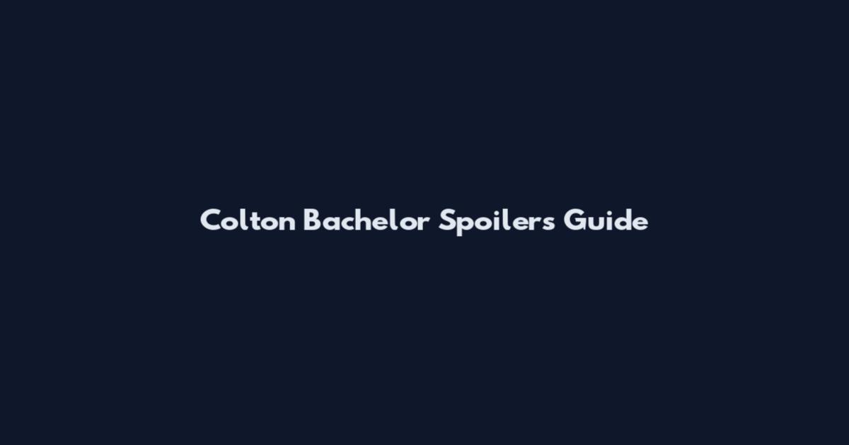 Colton Bachelor Spoilers Guide