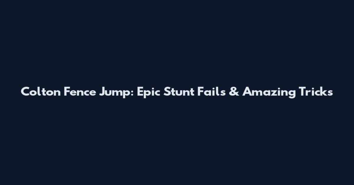 Colton Fence Jump: Epic Stunt Fails & Amazing Tricks