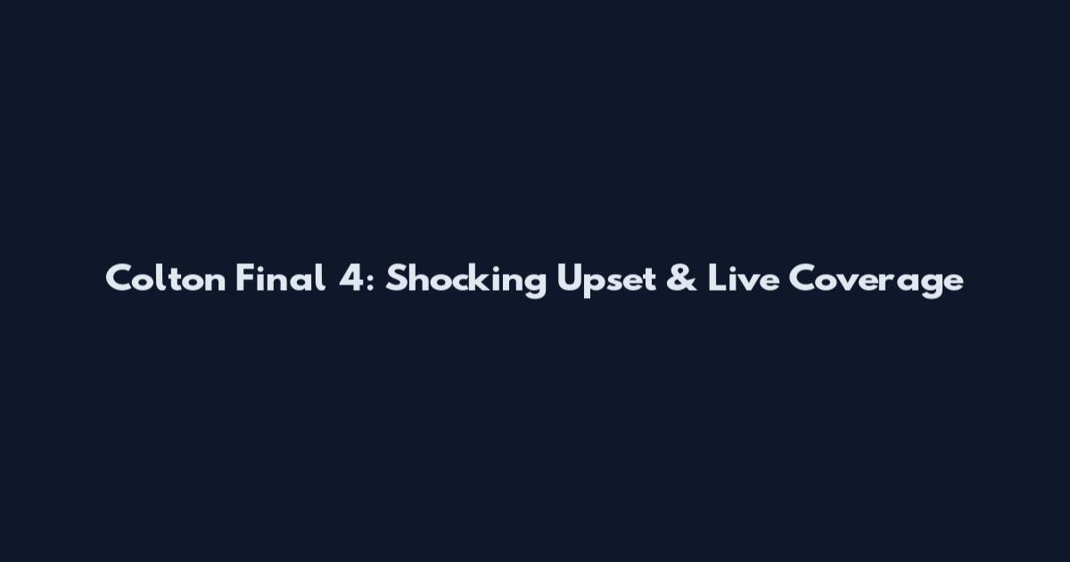 Colton Final 4: Shocking Upset & Live Coverage