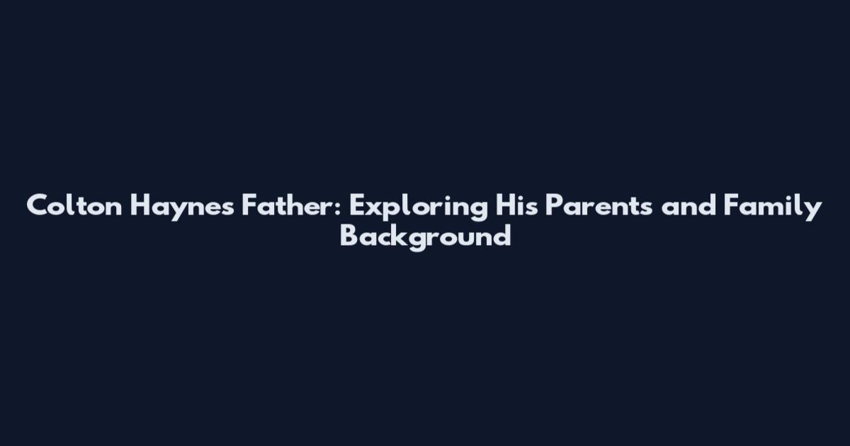 Colton Haynes Father: Exploring His Parents and Family Background