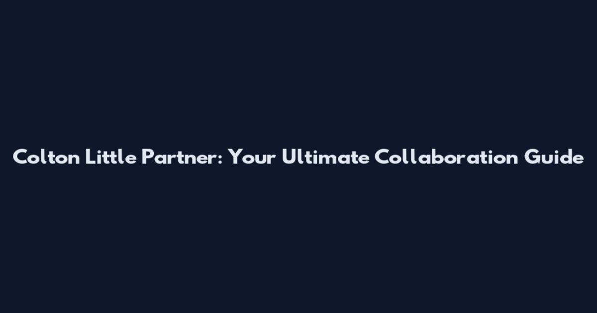Colton Little Partner: Your Ultimate Collaboration Guide