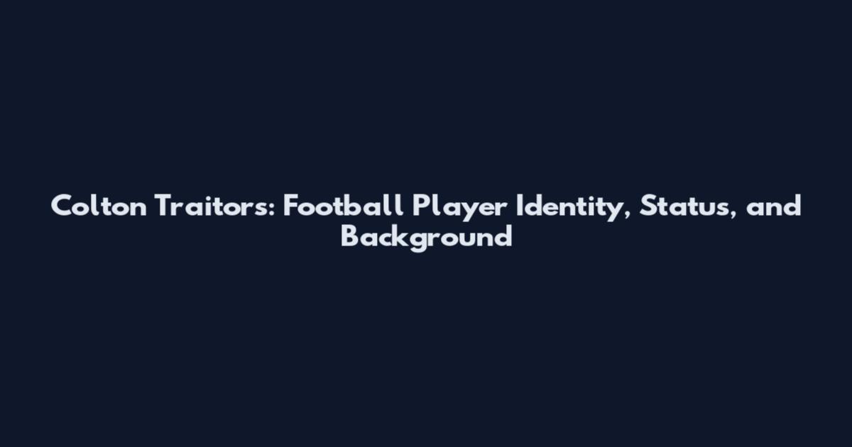 Colton Traitors: Football Player Identity, Status, and Background
