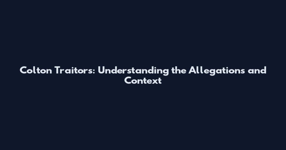 Colton Traitors: Understanding the Allegations and Context