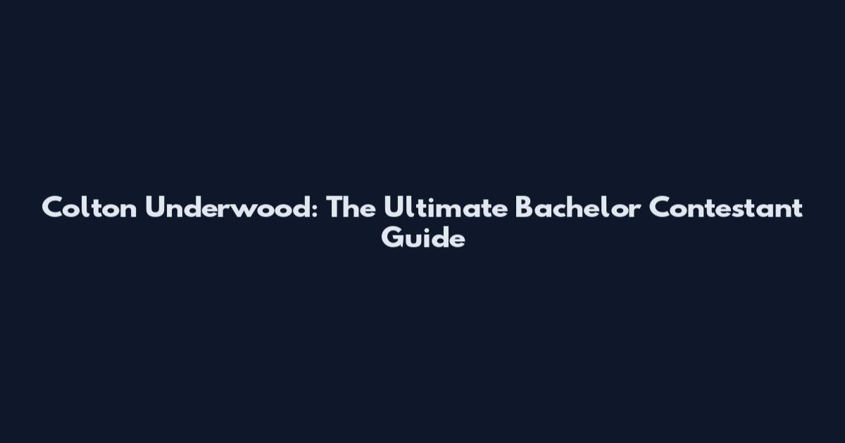Colton Underwood: The Ultimate Bachelor Contestant Guide