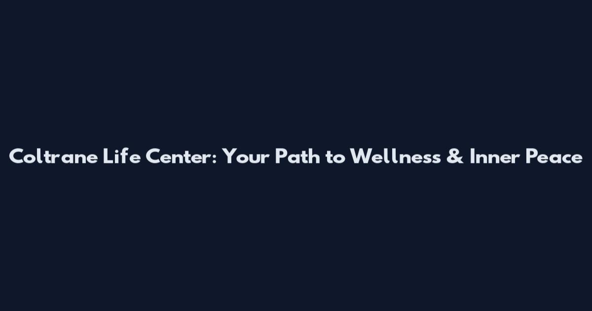 Coltrane Life Center: Your Path to Wellness & Inner Peace