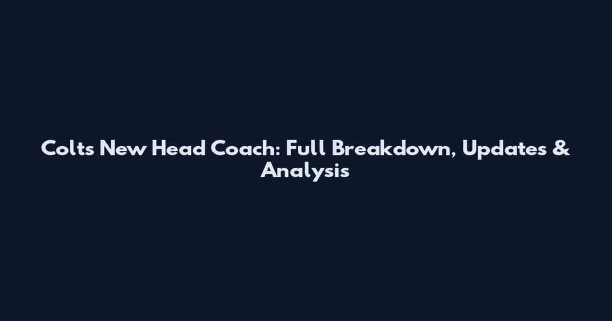 Colts New Head Coach: Full Breakdown, Updates & Analysis