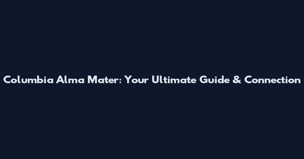 Columbia Alma Mater: Your Ultimate Guide & Connection