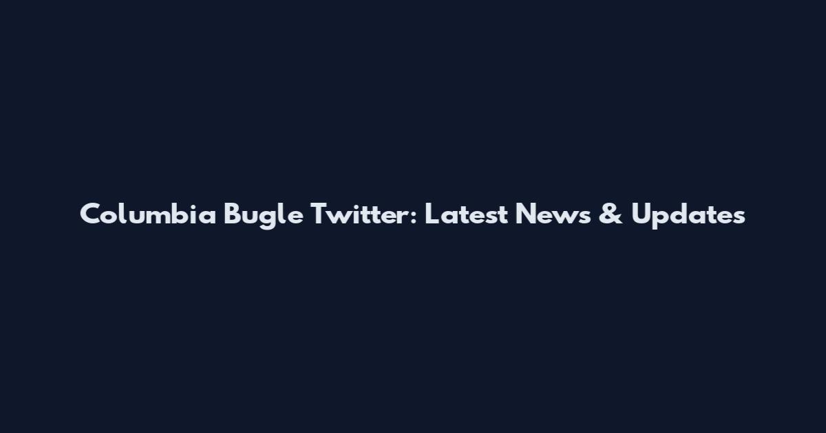 Columbia Bugle Twitter: Latest News & Updates