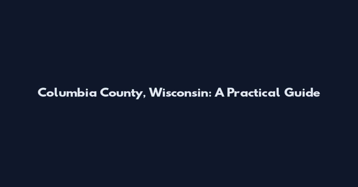 Columbia County, Wisconsin: A Practical Guide
