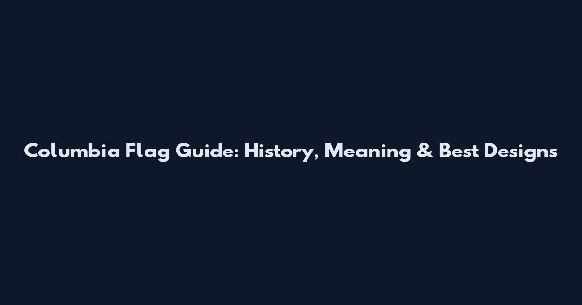Columbia Flag Guide: History, Meaning & Best Designs