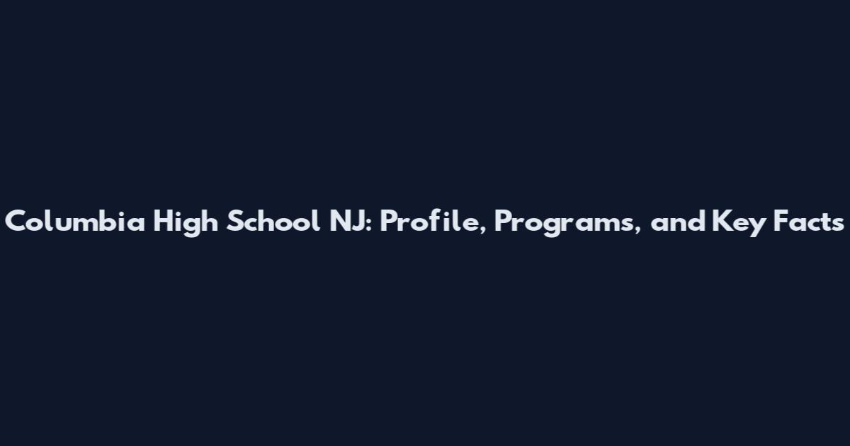 Columbia High School NJ: Profile, Programs, and Key Facts