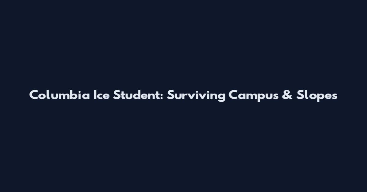 Columbia Ice Student: Surviving Campus & Slopes