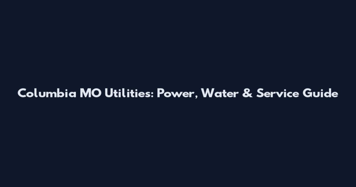 Columbia MO Utilities: Power, Water & Service Guide