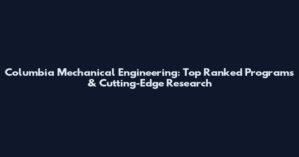 Columbia Mechanical Engineering: Top Ranked Programs & Cutting-Edge Research