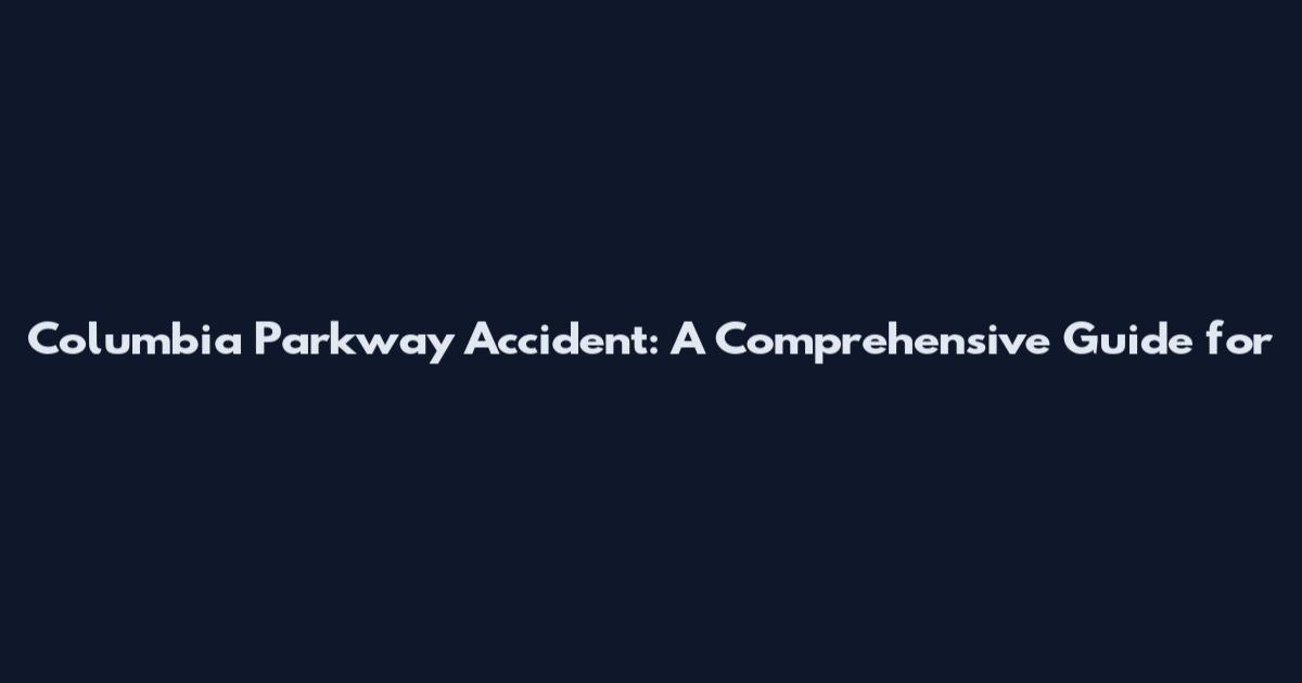 Columbia Parkway Accident: A Comprehensive Guide for