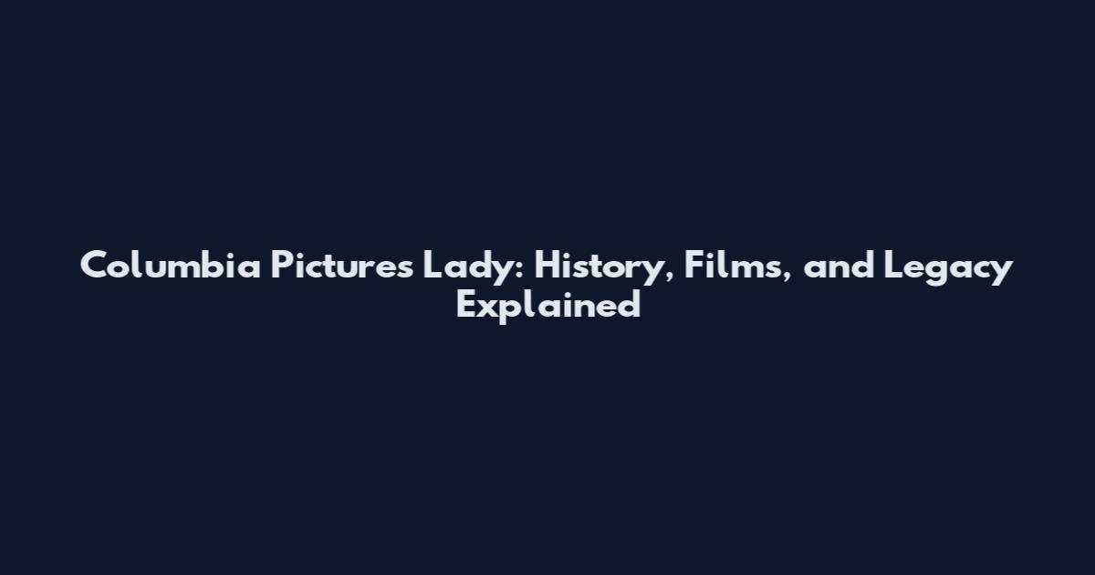 Columbia Pictures Lady: History, Films, and Legacy Explained