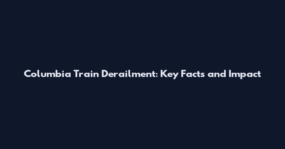 Columbia Train Derailment: Key Facts and Impact