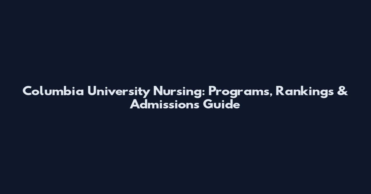 Columbia University Nursing: Programs, Rankings & Admissions Guide